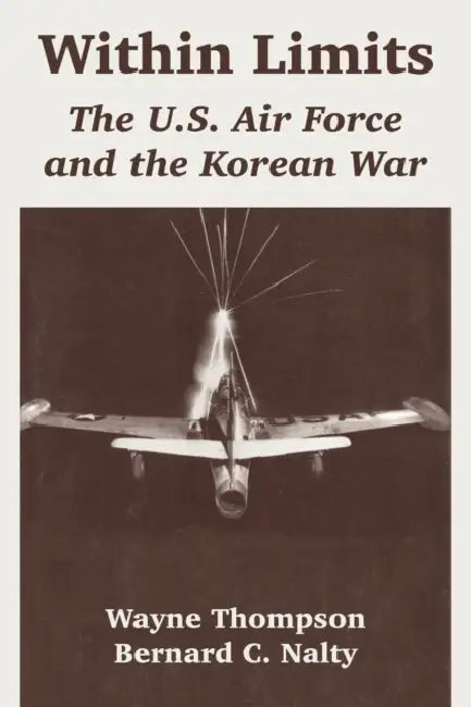 Within Limits: The U.S. Air Force and the Korean War by Wayne Thompson, Bernard C. Nalty