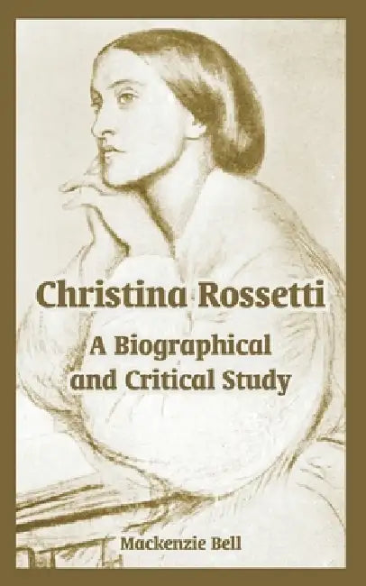Christina Rossetti: A Biographical and Critical Study by MacKenzie Bell