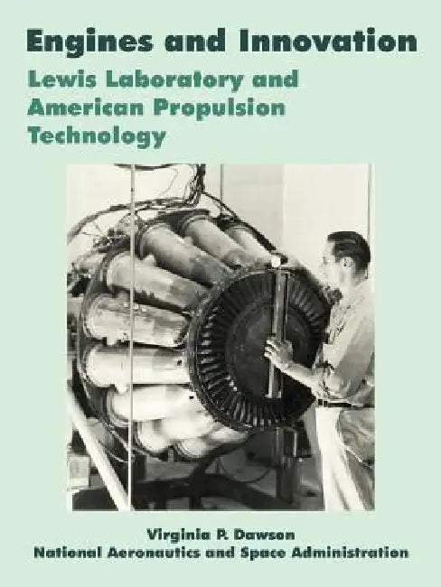 Engines and Innovation: Lewis Laboratory and American Propulsion Technology by Virginia P. Dawson, NASA