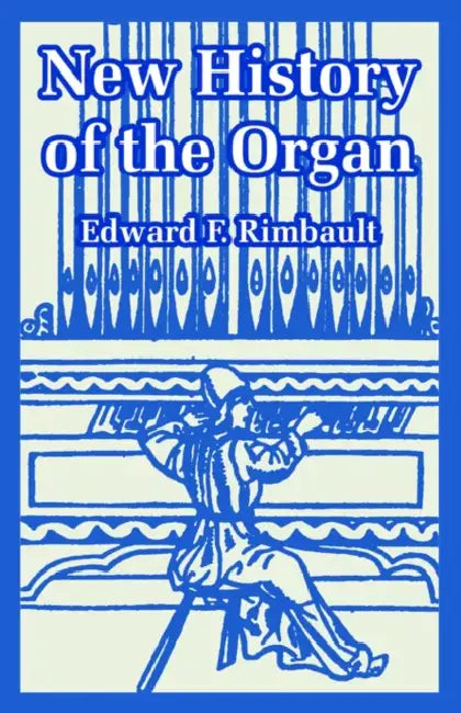 New History of the Organ by Edward F. Rimbault