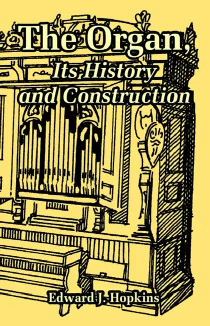 The Organ, Its History and Construction by Edward J. Hopkins