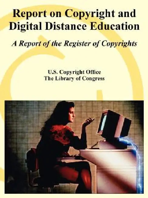 Report on Copyright and Digital Distance Education: A Report of the Register of Copyrights by U. S. Copyright Office, The Library of Congress