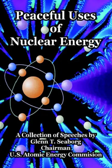 Peaceful Uses of Nuclear Energy by Glenn T. Seaborg, Atomic En U. S. Atomic Energy Commision