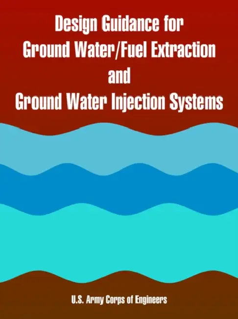Design Guidance for Ground Water/Fuel Extraction and Ground Water Injection Systems by U. S. Army Corps of Engineers
