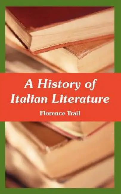 A History of Italian Literature by Florence Trail