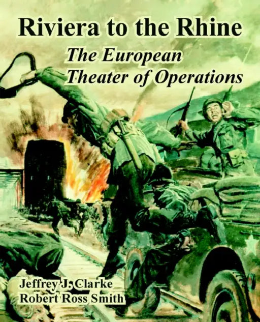 Riviera to the Rhine: The European Theater of Operations by Jeffrey J. Clarke, Robert Ross Smith