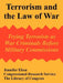 Terrorism and the Law of War: Trying Terrorists as War Criminals Before Military Commissions by Jennifer Elsea, Congressional Research Service, The Library of Congress
