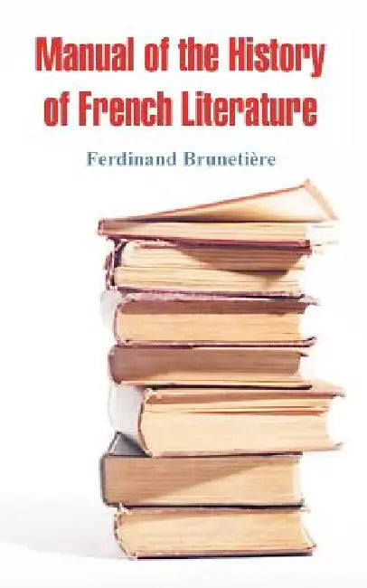 Manual of the History of French Literature by Ferdinand Brunetiere