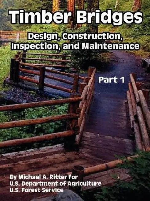 Timber Bridges: Design, Construction, Inspection, and Maintenance (Part One) by Michael A. Ritter