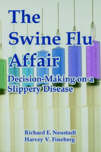 The Swine Flu Affair: Decision-Making on a Slippery Disease by Richard E. Neustadt, Harvey V. Fineberg