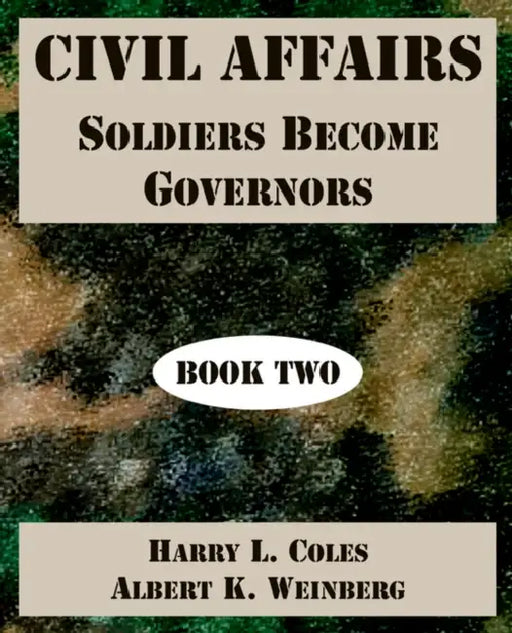 Civil Affairs: Soldiers Become Governors (Book Two) by Harry L. Coles, Albert K. Weinberg