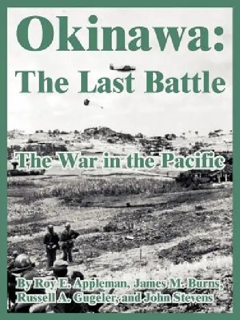 Okinawa: The Last Battle (The War in the Pacific) by Roy E. Appleman, James M. Burns, Et Al