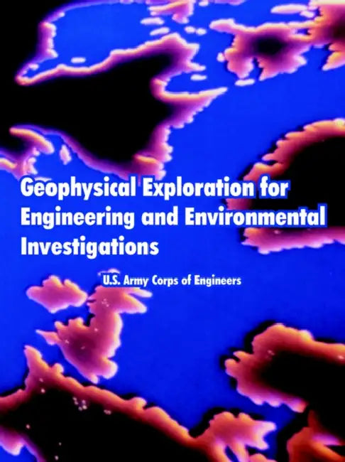 Geophysical Exploration for Engineering and Environmental Investigations by U. S. Army Corps of Engineers