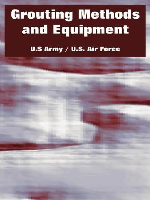 Grouting Methods and Equipment by U. S. Army, U. S. Air Force