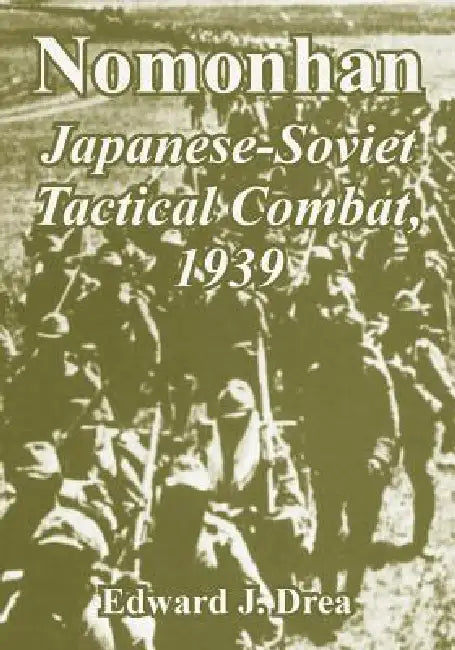 Nomonhan: Japanese-Soviet Tactical Combat, 1939 by Edward J. Drea