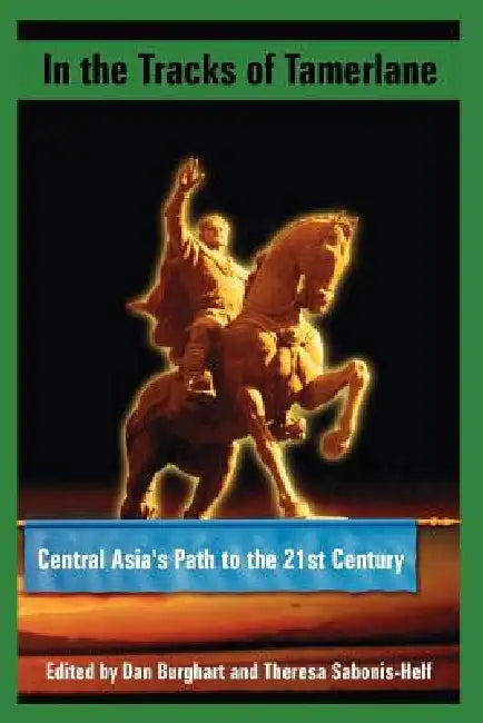 In the Tracks of Tamerlane: Central Asia's Path to the 21st Century by Dan Burghart, Theresa Sabonis-Helf