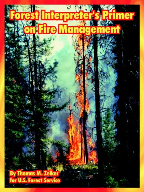 Forest Interpreter's Primer on Fire Management by Thomas M. Zelker, U. S. Forest Service