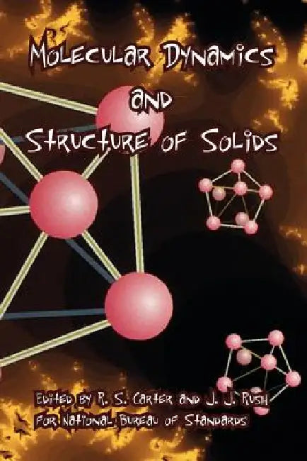 Molecular Dynamics and Structure of Solids by R. S. Carter, J. J. Rush, National Bureau of Standards