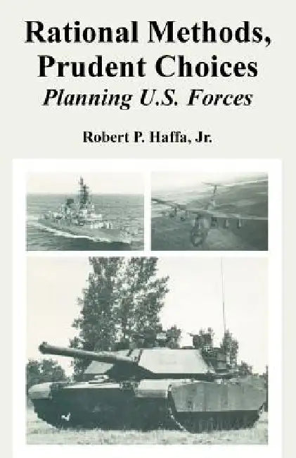 Rational Methods, Prudent Choices: Planning U.S. Forces by Jr. Haffa Robert
