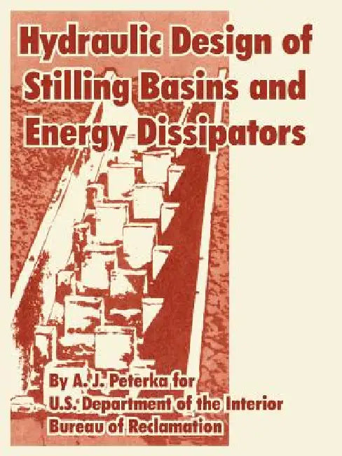 Hydraulic Design of Stilling Basins and Energy Dissipators by A. J. Peterka, U. S. Department of the Interior, Bureau of Reclamation