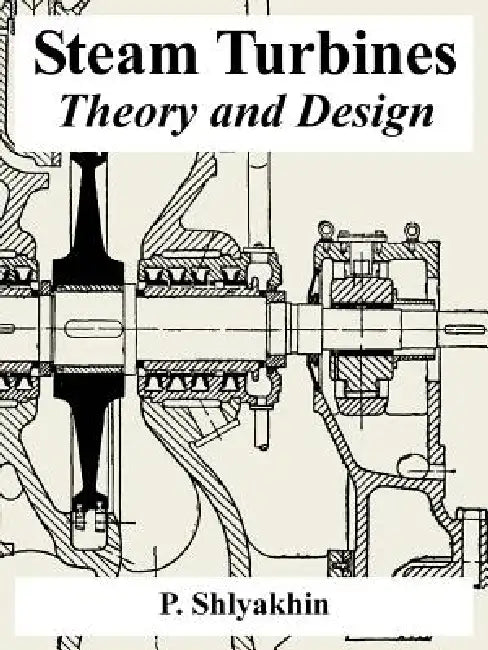 Steam Turbines: Theory and Design by P. Shlyakhin