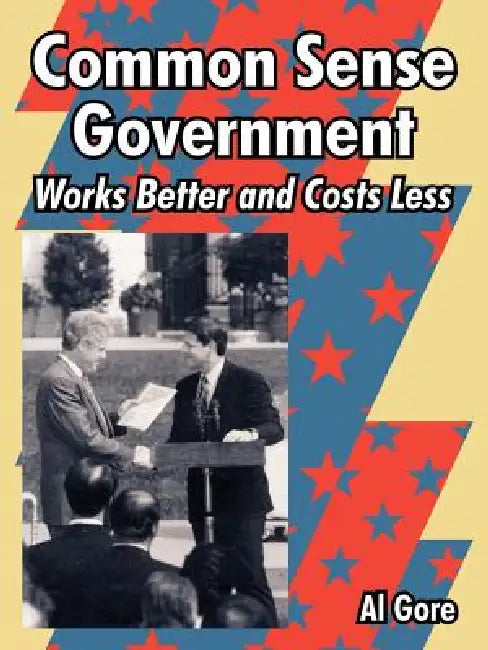 Common Sense Government: Works Better and Costs Less by Al Gore