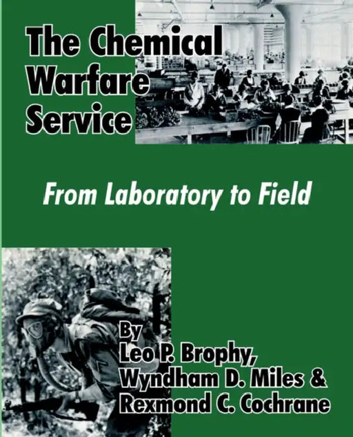 The Chemical Warfare Service: From Laboratory to Field by Leo P. Brophy, Wyndham D. Miles, Rexmond C. Cochrane