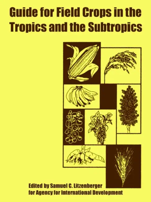 Guide for Field Crops in the Tropics and the Subtropics by Samuel C. Litzenberger, Agency for International Development
