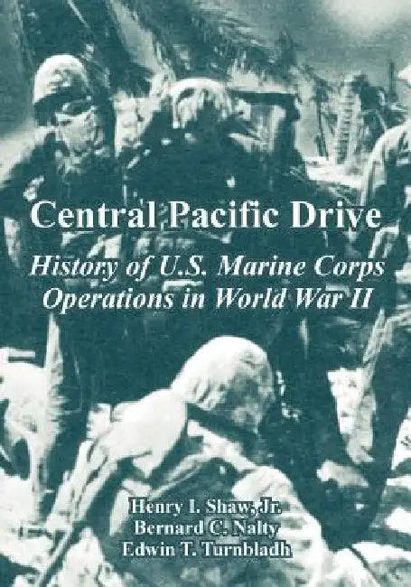 Central Pacific Drive: History of U.S. Marine Corps Operations in World War II by Jr. Shaw Henry, Bernard C. Nalty, Edwin T. Turnbladh