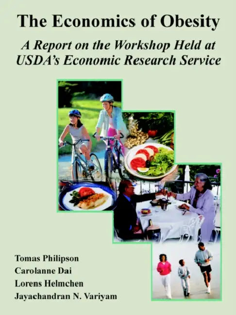 The Economics of Obesity: A Report on the Workshop Held at USDA's Economic Research Service by Tomas Philipson, Carolanne Dai, Et Al