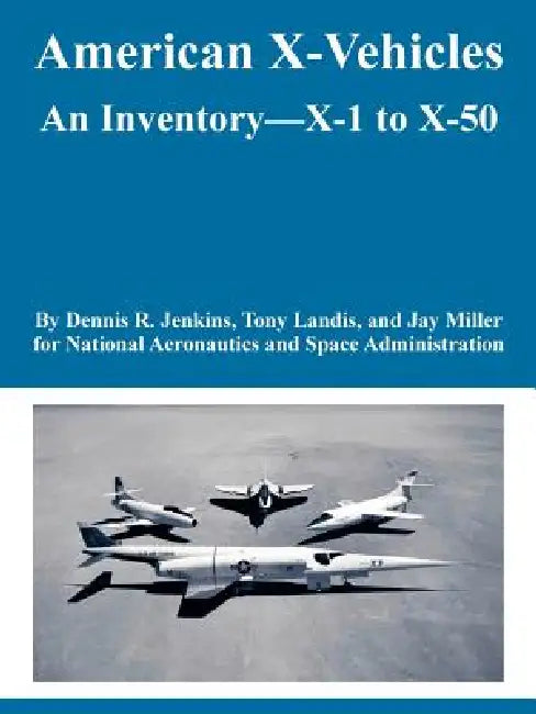 American X-Vehicles: An Inventory---X-1 to X-50 by NASA, Dennis R. Jenkins, Et Al