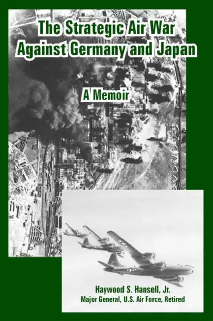 The Strategic Air War Against Germany and Japan: A Memoir by Jr. Hansell Haywood