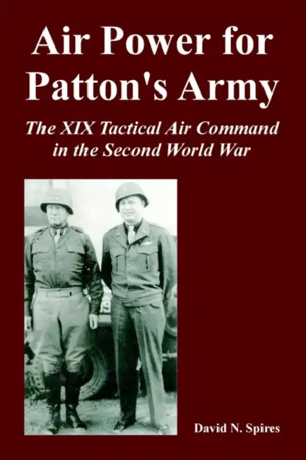 Air Power for Patton's Army: The XIX Tactical Air Command in the Second World War by David N. Spires