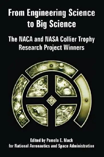 From Engineering Science to Big Science: The NACA and NASA Collier Trophy Research Project Winners by Pamela E. Mack, NASA