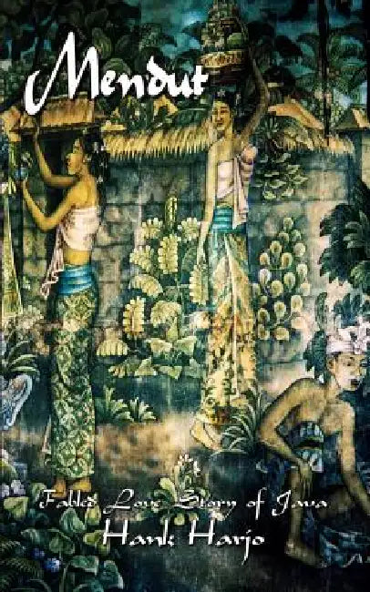 Mendut: Fabled Love Story of Java by Hank Harjo
