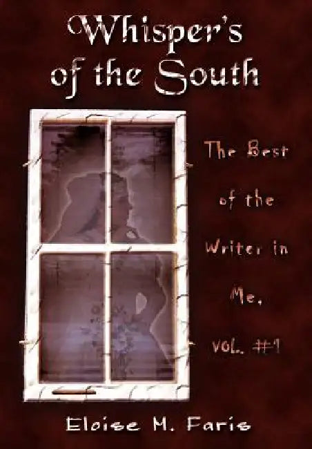 Whispers of the South: The Best of the Writer in Me, Vol. #1 by Eloise M. Faris