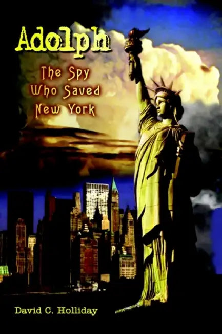 Adolph: The Spy Who Saved New York by David C. Holliday