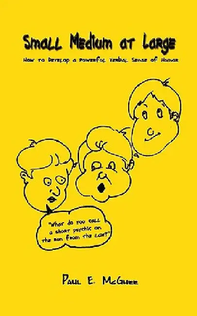 Small Medium at Large: How to Develop a Powerful Verbal Sense of Humor by Paul E. McGhee