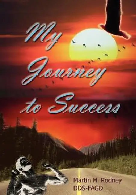 My Journey to Success by Martin H. Rodney