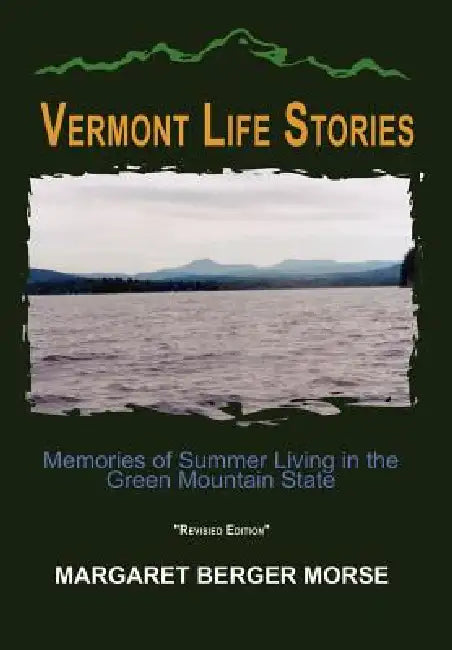 Vermont Life Stories: Memories of Summer Living in the Green Mountain State by Margaret Berger Morse