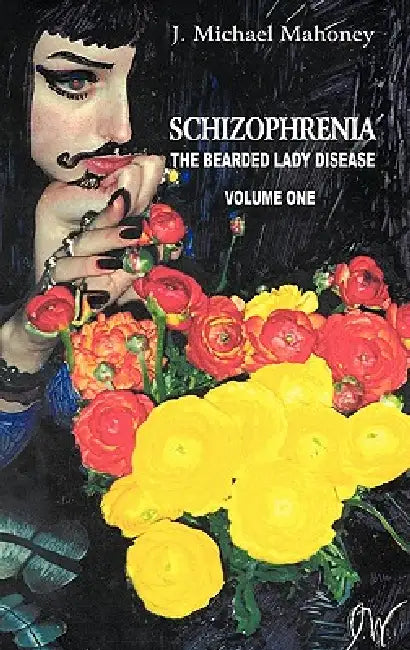 Schizophrenia: The Bearded Lady Disease by J. Michael Mahoney