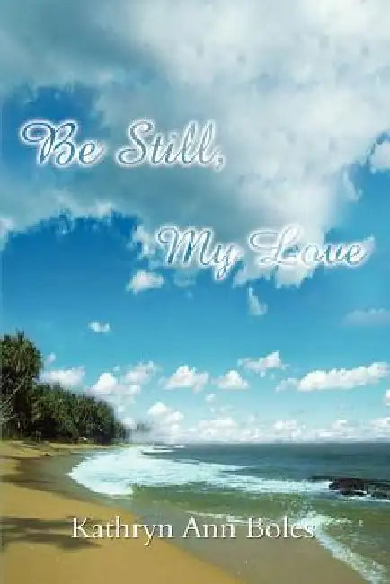 Be Still, My Love by Kathryn Ann Boles