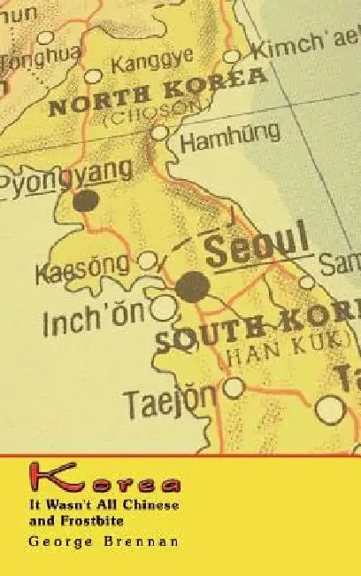 Korea: It Wasn't All Chinese and Frostbite by George Brennan