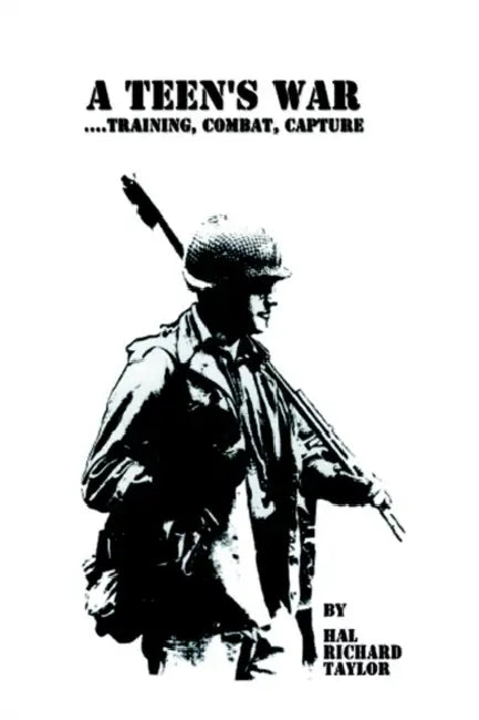 A Teen's War... Training, Combat, Capture by Hal Richard Taylor