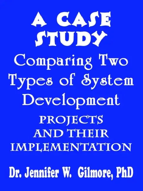 A Case Study Comparing Two Types of System Development Projects and by Jennifer W. Gilmore
