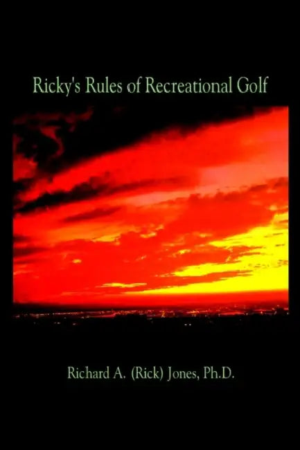 Ricky's Rules of Recreational Golf by Ph. D. Richard a. (Rick) Jones