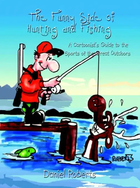 The Funny Side of Hunting and Fishing: A Cartoonist's Guide to the Sports of the Great Outdoors by Daniel Roberts
