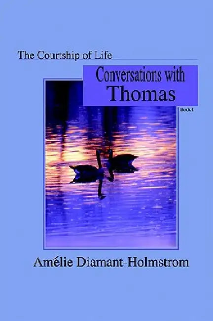 The Courtship of Life: Book I: Conversations with Thomas by Amélie Diamant-Holmstrom