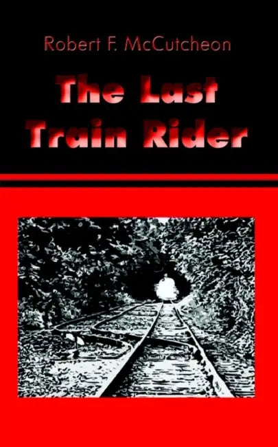 The Last Train Rider by Robert F. McCutcheon