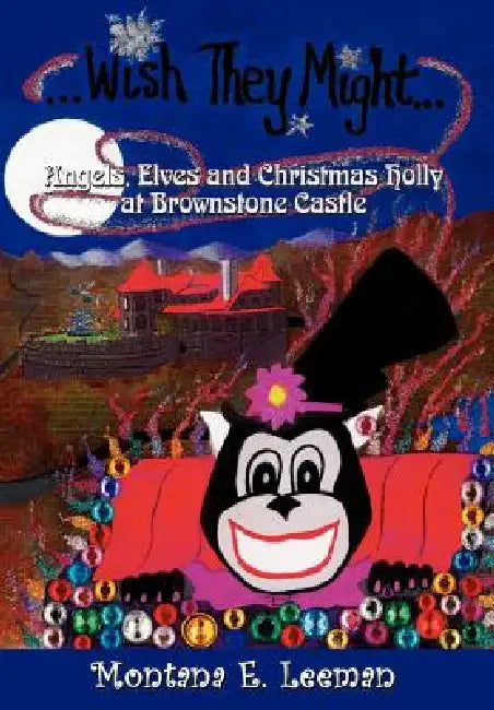 Wish They Might: Angels, Elves and Christmas Holly at Brownstone Castle by Montana E. Leeman